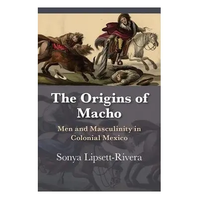 Origins of Macho - Lipsett-Rivera, Sonya