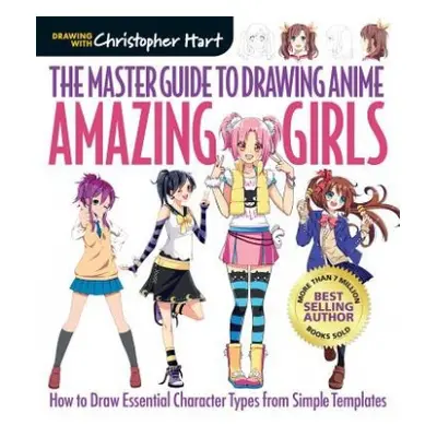 Master Guide to Drawing Anime: Amazing Girls - Hart, Christopher