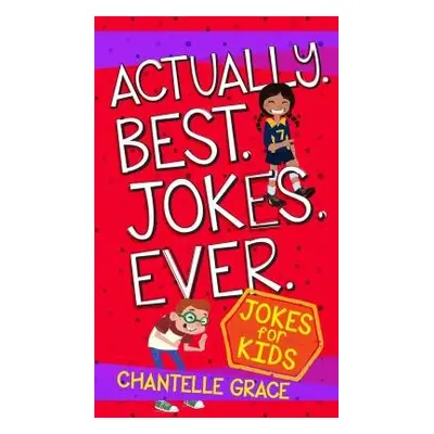 Actually. Best. Jokes. Ever: Joke Book for Kids - Grace, Chantelle