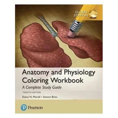 Anatomy and Physiology Coloring Workbook: A Complete Study Guide, Global Edition - Marieb, Elain