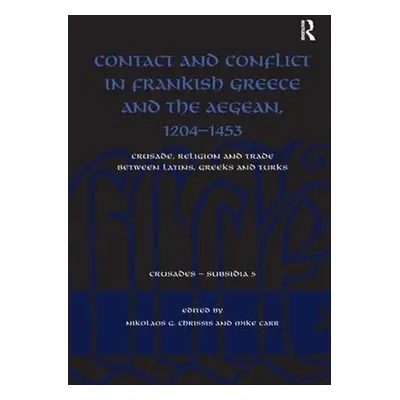 Contact and Conflict in Frankish Greece and the Aegean, 1204-1453