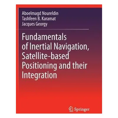 Fundamentals of Inertial Navigation, Satellite-based Positioning and their Integration - Noureld