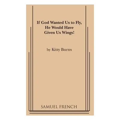 If God Wanted Us to Fly, He Would Have Given Us Wings! - Burns, Kitty