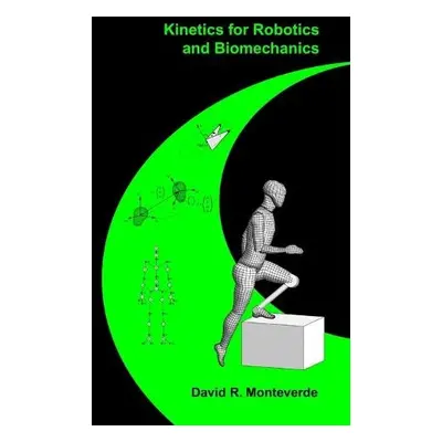 Kinetics for Robotics and Biomechanics - Monteverde, David