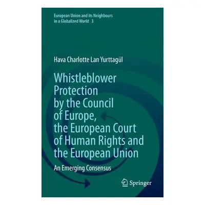 Whistleblower Protection by the Council of Europe, the European Court of Human Rights and the Eu