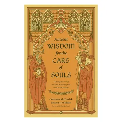 Ancient Wisdom for the Care of Souls - Ford, Coleman M. a Wilhite, Shawn J.