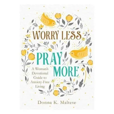 Worry Less, Pray More - Maltese, Donna K