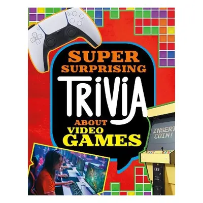 Super Surprising Trivia About Video Games - Bolte, Mari