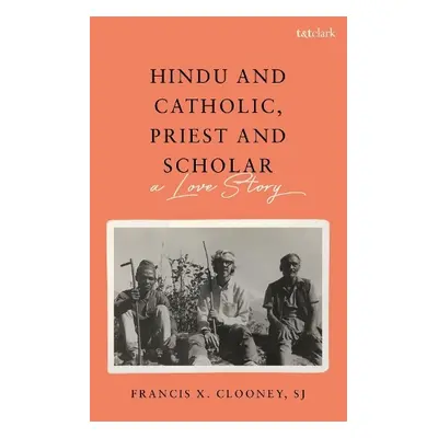 Hindu and Catholic, Priest and Scholar - Clooney, S.J., Professor Francis X. (Harvard Divinity S