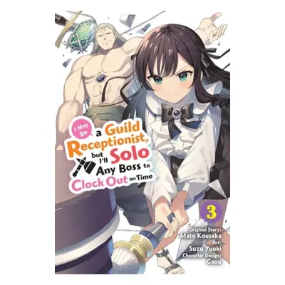 I May Be a Guild Receptionist, but I’ll Solo Any Boss to Clock Out on Time, Vol. 3 (manga) - Kou