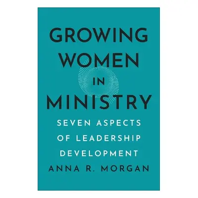 Growing Women in Ministry - Morgan, Anna R.