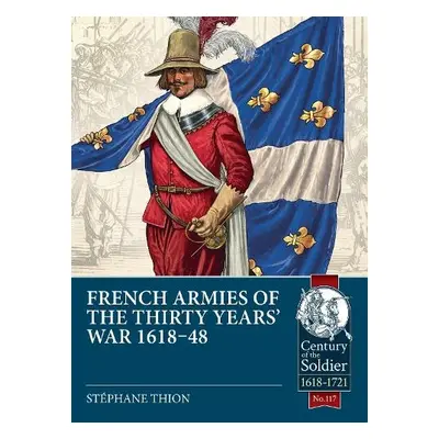 French Armies of the Thirty Years' War 1618-48 - Thion, Stephane