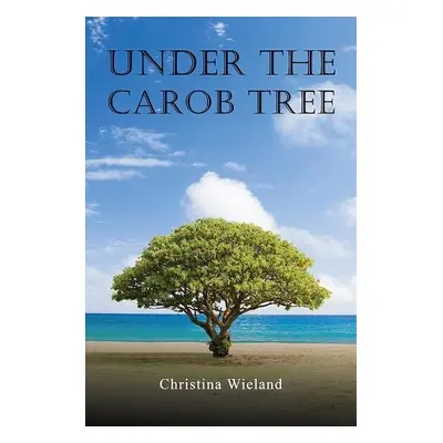 Under the Carob Tree - Wieland, Christina