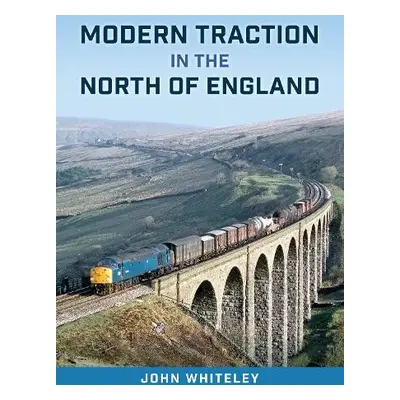 Modern Traction in the North of England - Whiteley, John