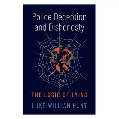 Police Deception and Dishonesty - Hunt, Luke William (Associate Professor of Philosophy, Associa