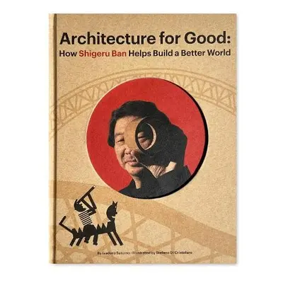 Shigeru Ban Builds a Better World (Architecture for Good) - Saturno, Isadoro