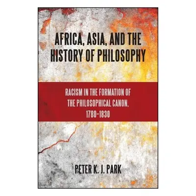 Africa, Asia, and the History of Philosophy - Park, Peter K. J.