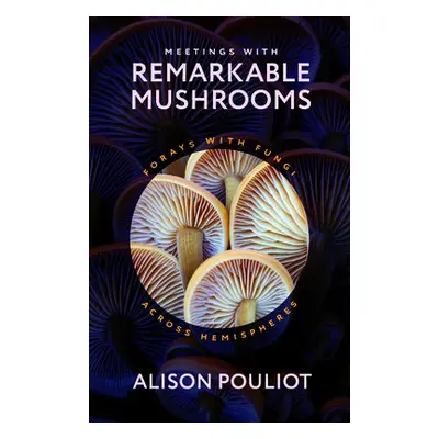 Meetings with Remarkable Mushrooms - Pouliot, Alison