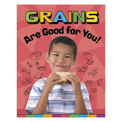 Grains Are Good for You! - Koster, Gloria