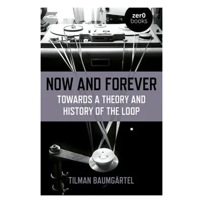 Now and Forever: Towards a theory and history of the loop - Baumgartel, Tilman