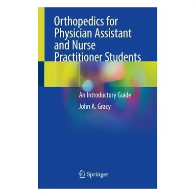 Orthopedics for Physician Assistant and Nurse Practitioner Students - Gracy, John A.