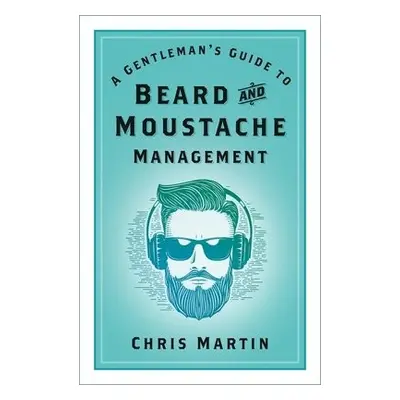 Gentleman's Guide to Beard and Moustache Management - Martin, Chris