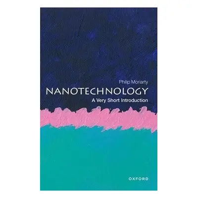 Nanotechnology: A Very Short Introduction - Moriarty, Philip (Professor of Physics and EPSRC Est