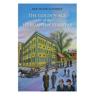 Golden Age of the Lithuanian Yeshivas - Klibansky, Ben-Tsiyon