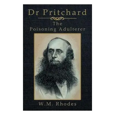 Dr Pritchard The Poisoning Adulterer - Rhodes, W M