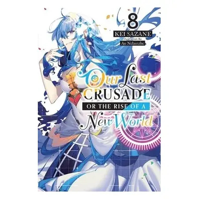 Our Last Crusade or the Rise of a New World, Vol. 8 (light novel) - Sazane, Kei