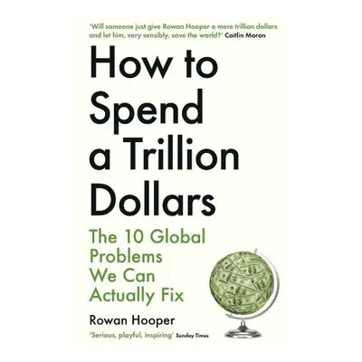 How to Spend a Trillion Dollars - Hooper, Rowan