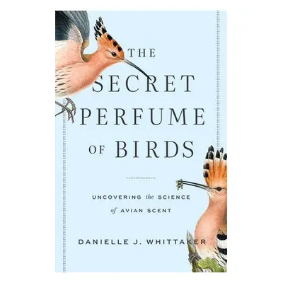 Secret Perfume of Birds - Whittaker, Danielle J.