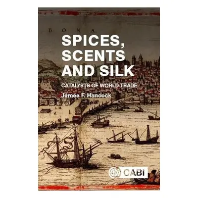 Spices, Scents and Silk - Hancock, James (Michigan State University, USA)