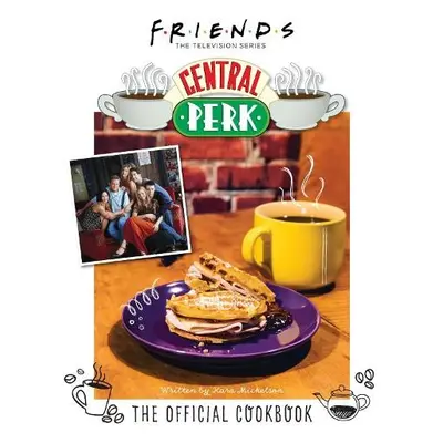 Friends: The Official Central Perk Cookbook - Mickelson, Kara