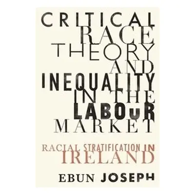 Critical Race Theory and Inequality in the Labour Market - Joseph, Ebun