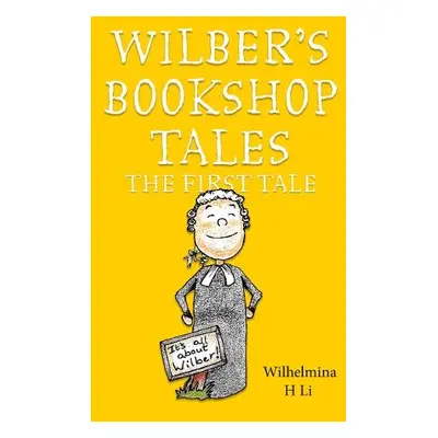 Wilber's Bookshop Tales: The First Tale - Li, Wilhelmina H