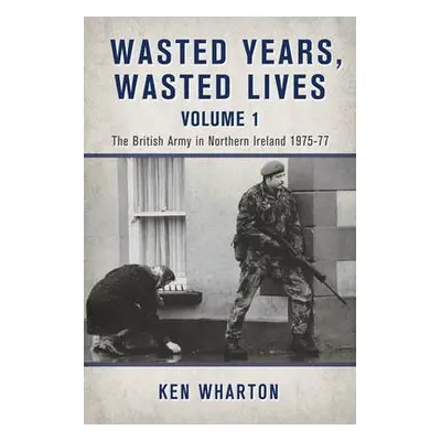 Wasted Years Wasted Lives, Volume 1 - Wharton, Ken