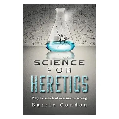 Science for Heretics - Condon, Barrie