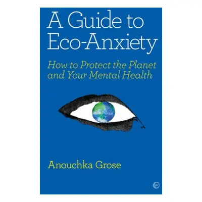 Guide to Eco-Anxiety - Grose, Anouchka