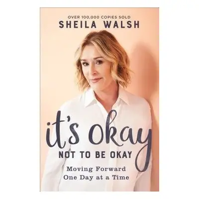 It`s Okay Not to Be Okay – Moving Forward One Day at a Time - Walsh, Sheila