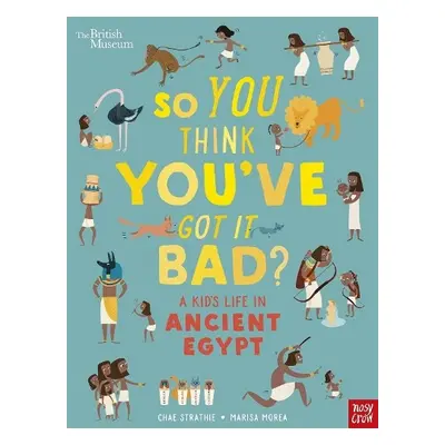 British Museum: So You Think You've Got It Bad? A Kid's Life in Ancient Egypt - Strathie, Chae