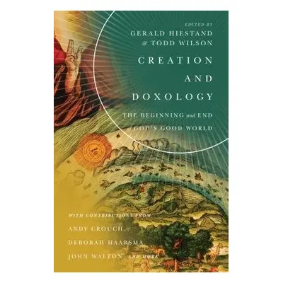 Creation and Doxology – The Beginning and End of God`s Good World - Hiestand, Gerald L. a Wilson