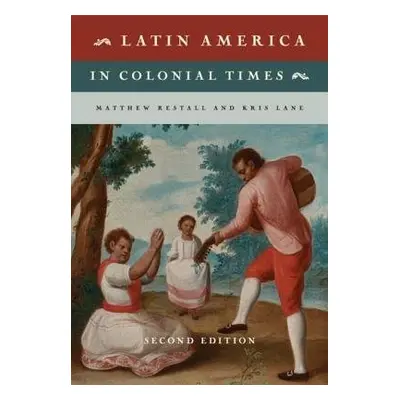 Latin America in Colonial Times - Restall, Matthew (Pennsylvania State University) a Lane, Kris 