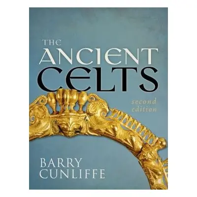 Ancient Celts, Second Edition - Cunliffe, Barry (Emeritus Professor of European Archaeology, Uni