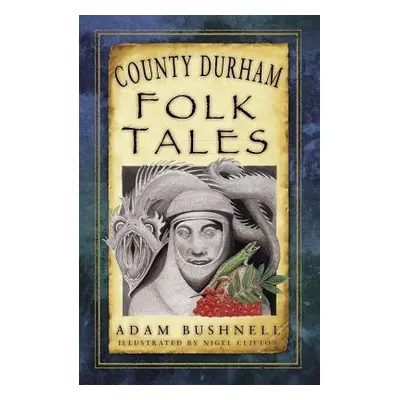 County Durham Folk Tales - Bushnell, Adam