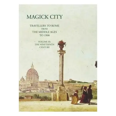 Magick City: Travellers to Rome from the Middle Ages to 1900, Volume III - Ridley, Ronald