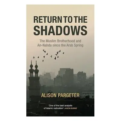 Return to the Shadows: The Muslim Brotherhood and an-Nahda Since the Arab Spring - Pargeter, Ali