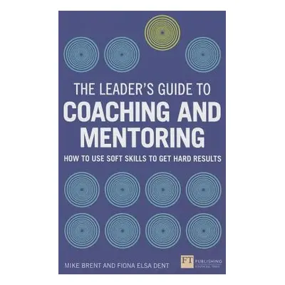 Leader's Guide to Coaching and Mentoring, The - Dent, Fiona a Brent, Mike