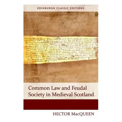 Common Law and Feudal Society in Medieval Scotland - MacQueen, Hector