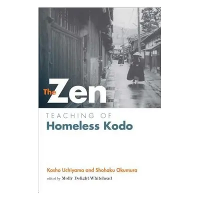 Zen Teaching of Homeless Kodo - Nchiyama, Kosho a Okumura, Shohaku